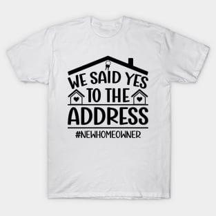 We Said Yes To The Address New Homeowner housewarming Funny Sayings T-Shirt